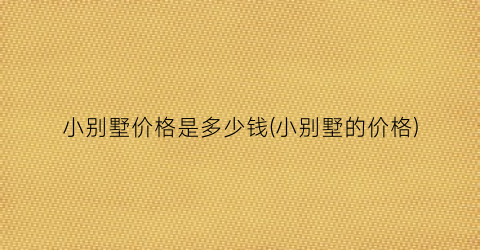 “小别墅价格是多少钱(小别墅的价格)