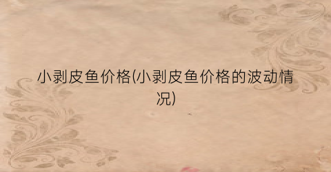 “小剥皮鱼价格(小剥皮鱼价格的波动情况)