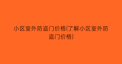 “小区室外防盗门价格(了解小区室外防盗门价格)