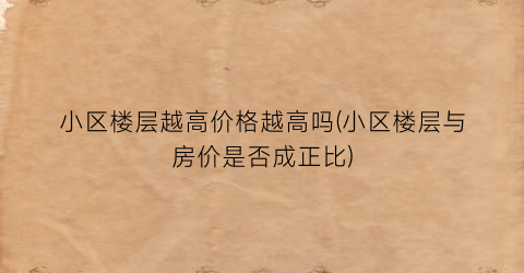 小区楼层越高价格越高吗(小区楼层与房价是否成正比)