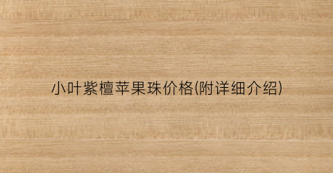 小叶紫檀苹果珠价格(附详细介绍)