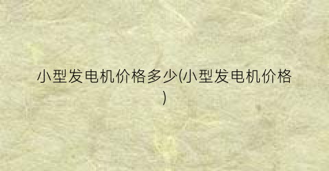 小型发电机价格多少(小型发电机价格)