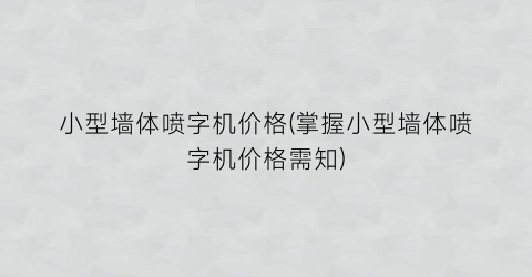 小型墙体喷字机价格(掌握小型墙体喷字机价格需知)