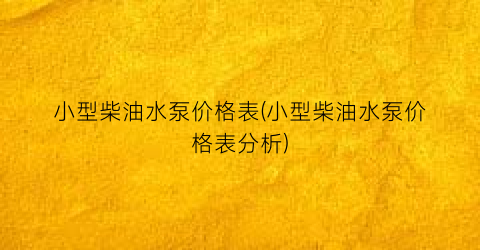 小型柴油水泵价格表(小型柴油水泵价格表分析)