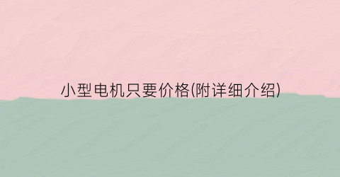 小型电机只要价格(附详细介绍)