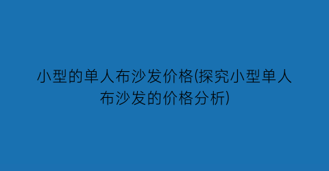 小型的单人布沙发价格(探究小型单人布沙发的价格分析)