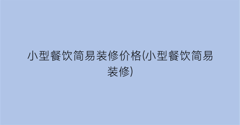 小型餐饮简易装修价格(小型餐饮简易装修)