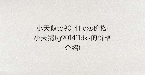 小天鹅tg901411dxs价格(小天鹅tg901411dxs的价格介绍)