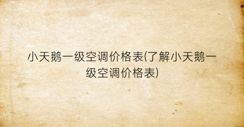 小天鹅一级空调价格表(了解小天鹅一级空调价格表)