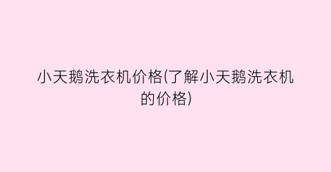 小天鹅洗衣机价格(了解小天鹅洗衣机的价格)
