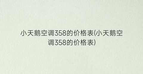 小天鹅空调358的价格表(小天鹅空调358的价格表)