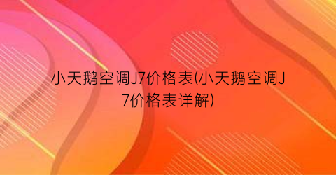 “小天鹅空调J7价格表(小天鹅空调J7价格表详解)