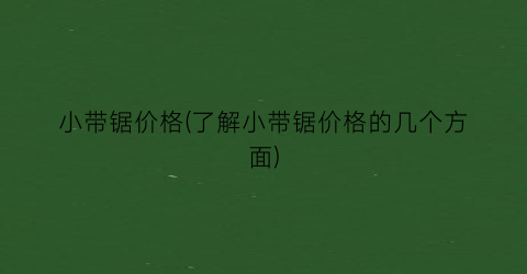 小带锯价格(了解小带锯价格的几个方面)
