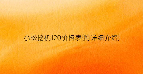 小松挖机120价格表(附详细介绍)