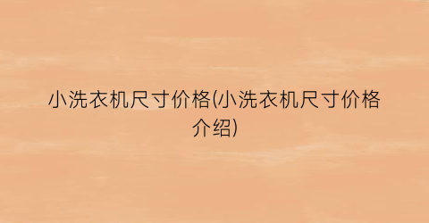 小洗衣机尺寸价格(小洗衣机尺寸价格介绍)