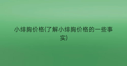 “小绯胸价格(了解小绯胸价格的一些事实)