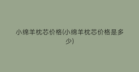 小绵羊枕芯价格(小绵羊枕芯价格是多少)