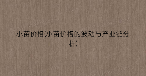 小苗价格(小苗价格的波动与产业链分析)