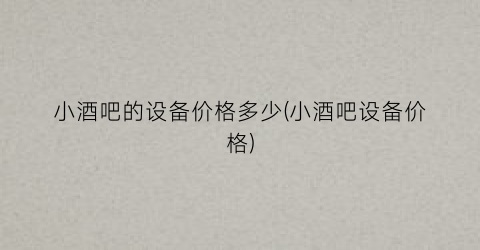 小酒吧的设备价格多少(小酒吧设备价格)