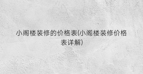 小阁楼装修的价格表(小阁楼装修价格表详解)