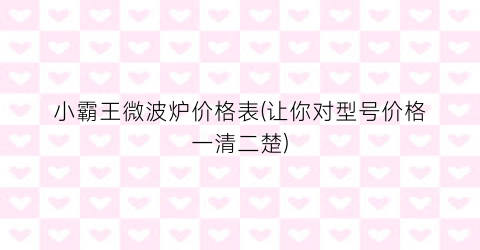 小霸王微波炉价格表(让你对型号价格一清二楚)