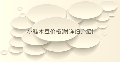 小鞋木豆价格(附详细介绍)