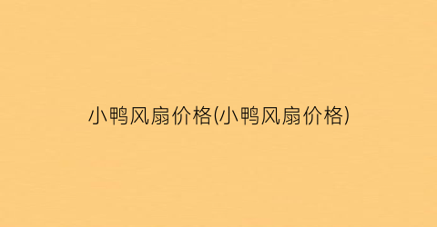 小鸭风扇价格(小鸭风扇价格)