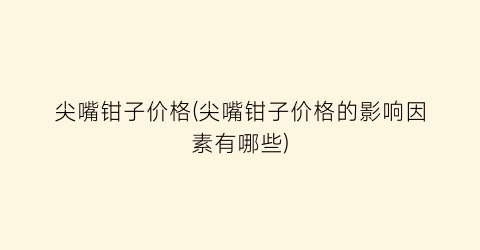 尖嘴钳子价格(尖嘴钳子价格的影响因素有哪些)