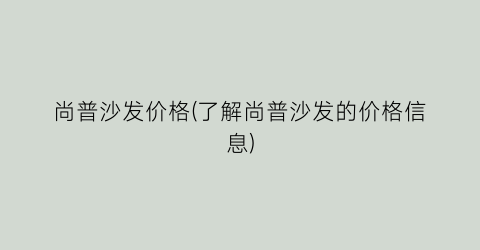 尚普沙发价格(了解尚普沙发的价格信息)