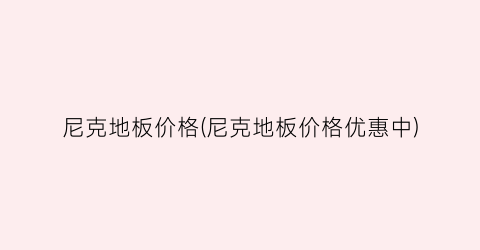 尼克地板价格(尼克地板价格优惠中)