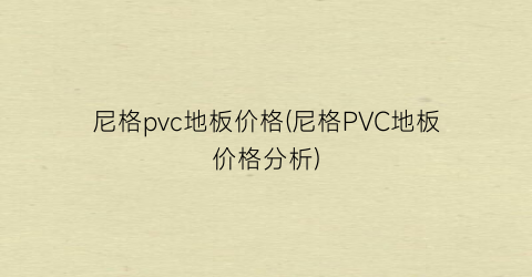 尼格pvc地板价格(尼格PVC地板价格分析)