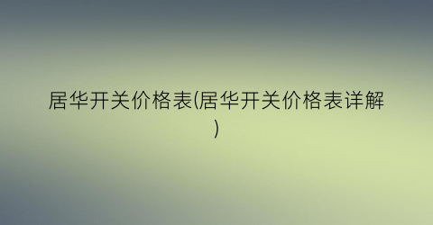 居华开关价格表(居华开关价格表详解)