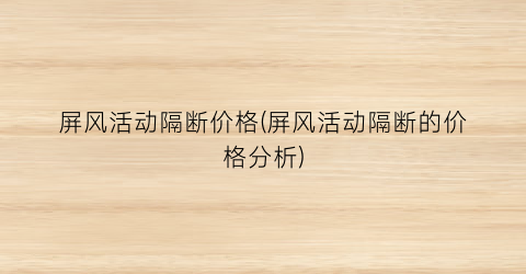 屏风活动隔断价格(屏风活动隔断的价格分析)