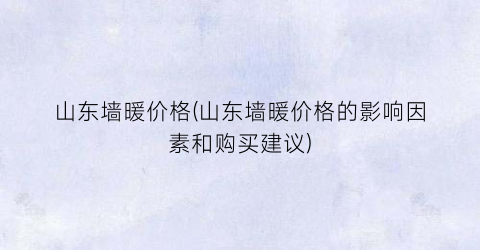 山东墙暖价格(山东墙暖价格的影响因素和购买建议)