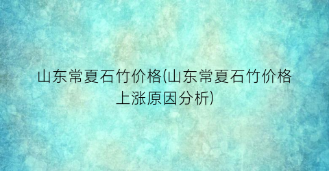 山东常夏石竹价格(山东常夏石竹价格上涨原因分析)
