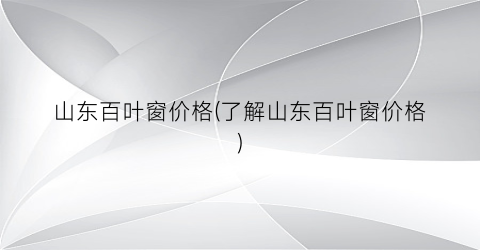 山东百叶窗价格(了解山东百叶窗价格)