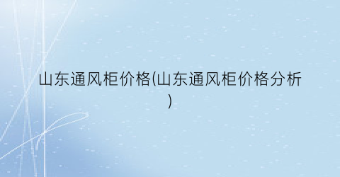 山东通风柜价格(山东通风柜价格分析)