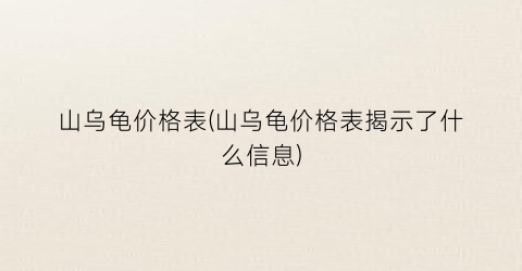 山乌龟价格表(山乌龟价格表揭示了什么信息)