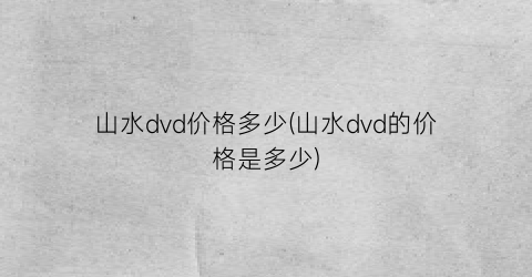山水dvd价格多少(山水dvd的价格是多少)