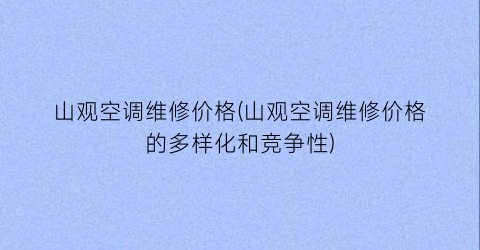 山观空调维修价格(山观空调维修价格的多样化和竞争性)