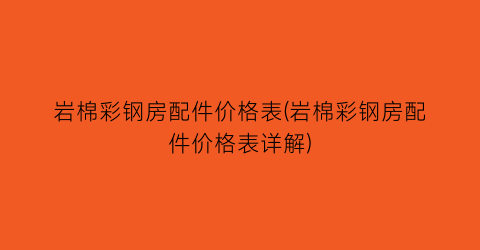 岩棉彩钢房配件价格表(岩棉彩钢房配件价格表详解)