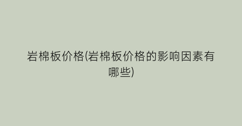 岩棉板价格(岩棉板价格的影响因素有哪些)