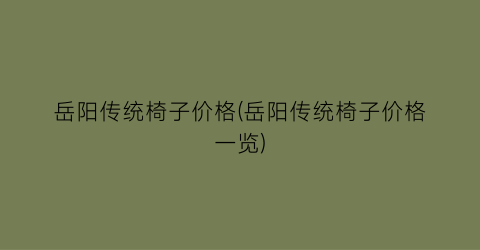 岳阳传统椅子价格(岳阳传统椅子价格一览)