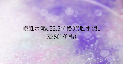 峨胜水泥c32.5价格(峨胜水泥c325的价格)