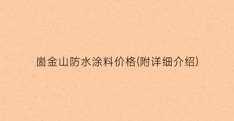 崮金山防水涂料价格(附详细介绍)