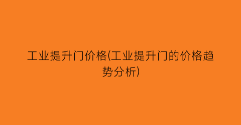 工业提升门价格(工业提升门的价格趋势分析)