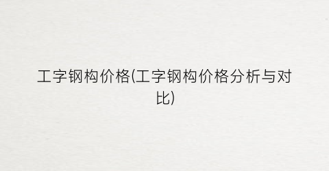 工字钢构价格(工字钢构价格分析与对比)