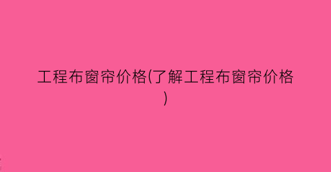 工程布窗帘价格(了解工程布窗帘价格)