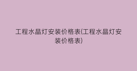工程水晶灯安装价格表(工程水晶灯安装价格表)