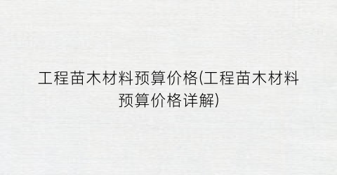 工程苗木材料预算价格(工程苗木材料预算价格详解)